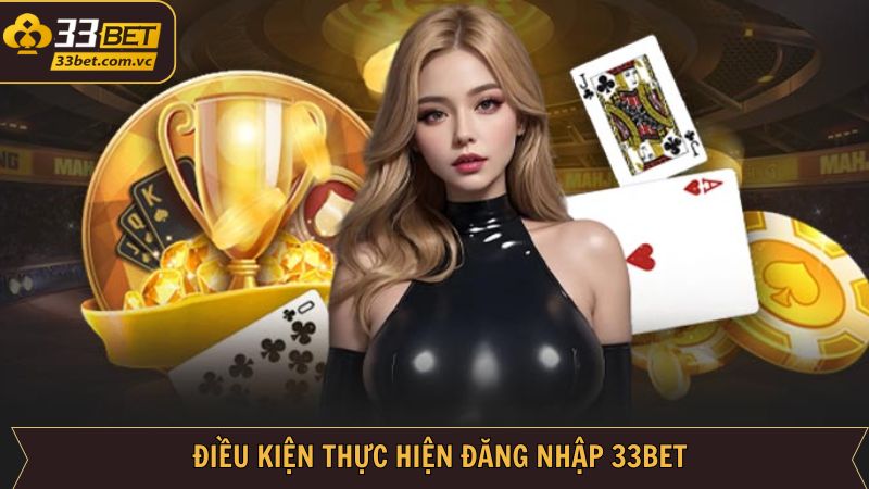 Các điều kiện khi thực hiện đăng nhập tài khoản 33BET